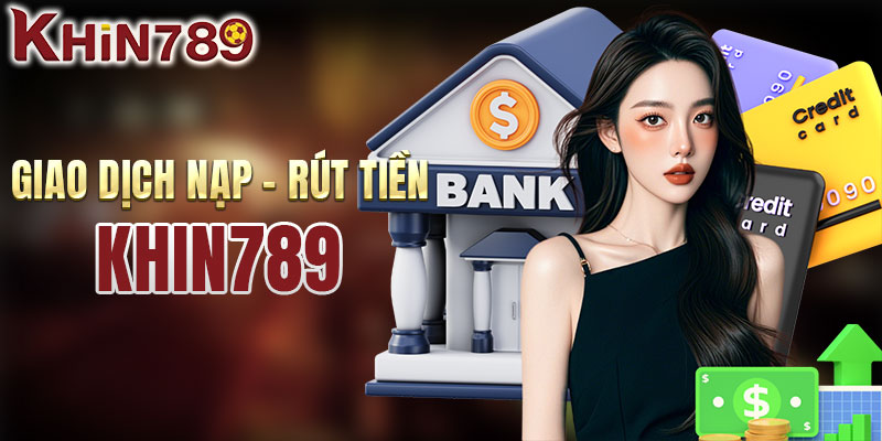 Giao dịch nạp - rút tiền tại KHIN789