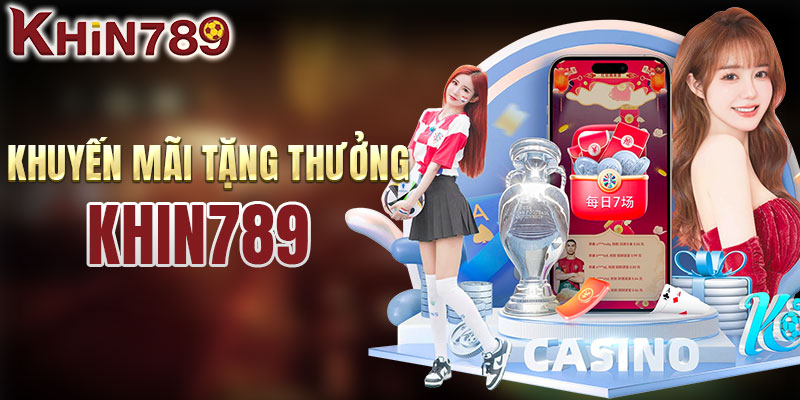 Khuyến mãi tặng thưởng hấp dẫn tại KHIN789