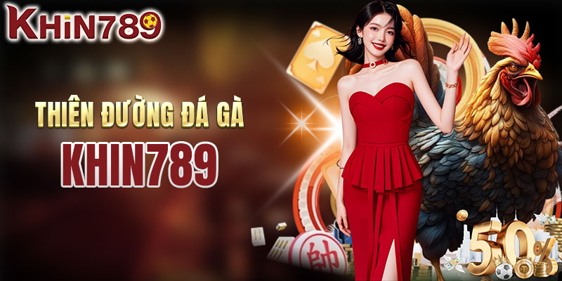 KHIN789 - Thiên đường đá gà uy tín & minh bạch